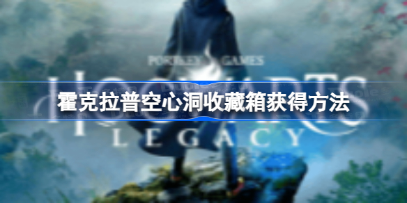 霍格沃茨之遗霍克拉普空心洞收藏箱怎么获得 霍克拉普空心洞收藏箱获得方法