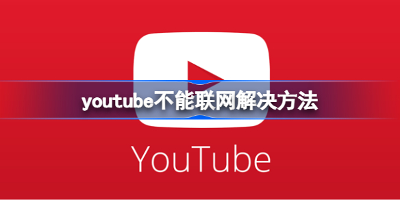 youtube不能联网怎么办 youtube不能联网解决方法