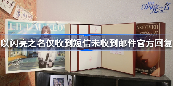 以闪亮之名仅收到短信未收到邮件官方回复 以闪亮之名收到短信未收到邮件怎么回事