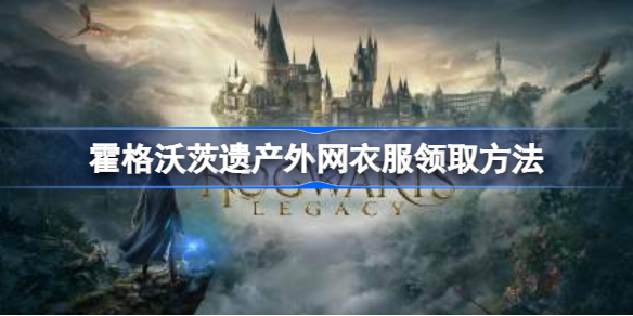 霍格沃茨之遗外网衣服怎么领取 霍格沃茨遗产外网衣服领取方法