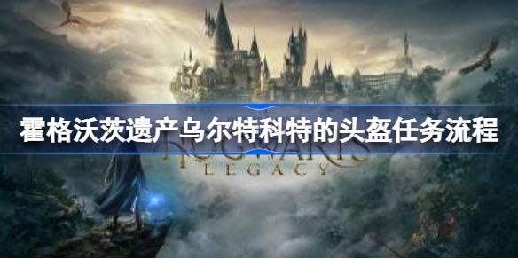 霍格沃茨之遗乌尔特科特的头盔怎么做 霍格沃茨遗产乌尔特科特的头盔任务流程
