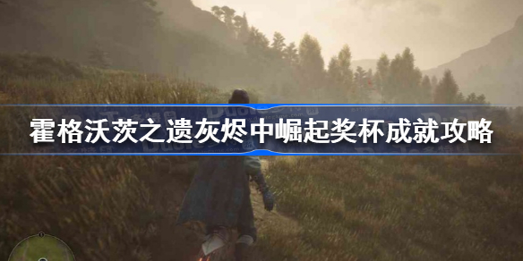 霍格沃茨遗产灰烬中崛起成就怎么做 霍格沃茨之遗灰烬中崛起奖杯成就攻略