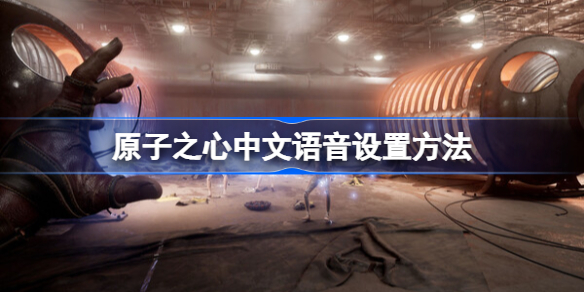 原子之心怎么设置中文语音 原子之心中文语音设置方法