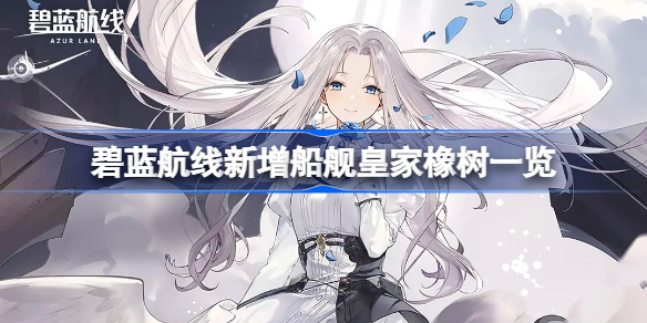 碧蓝航线新增船舰皇家橡树一览 碧蓝航线新舰皇家橡树怎么样