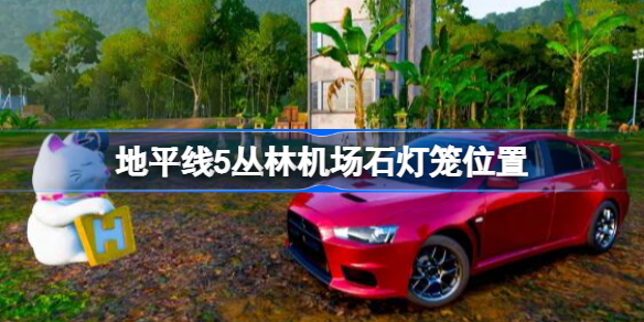 地平线5丛林机场石灯笼位置 地平线5丛林机场石灯笼在哪