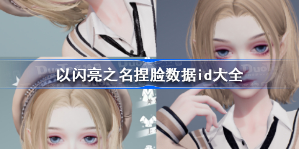 以闪亮之名捏脸数据 以闪亮之名捏脸数据id大全