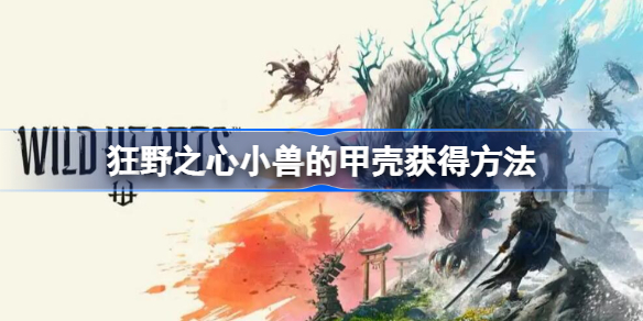 狂野之心小兽的甲壳在哪 狂野之心小兽的甲壳怎么获得