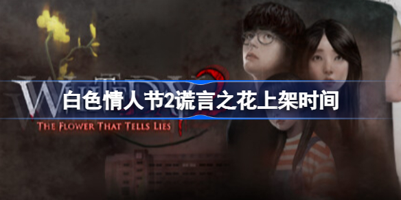 白色情人节2谎言之花上架时间 白色情人节2谎言之花steam上线时间