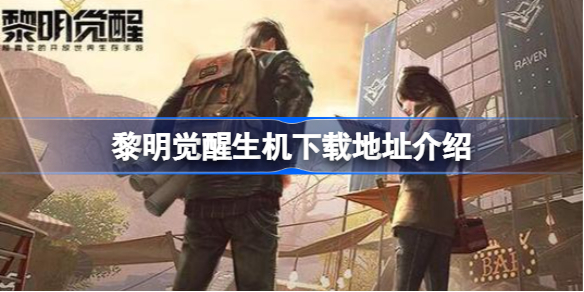 黎明觉醒生机下载地址在哪 黎明觉醒生机下载地址介绍