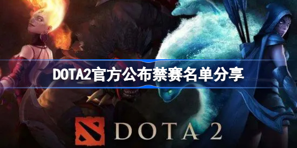 46位DOTA2选手被官方禁赛 DOTA2官方公布禁赛名单分享