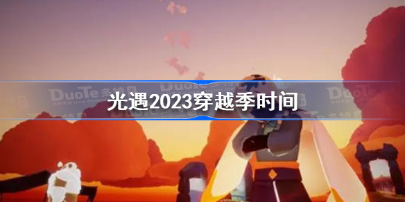 光遇穿越季什么时候开始 光遇2023穿越季时间