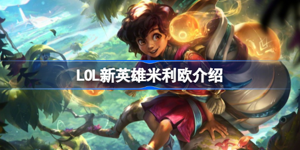 LOL新英雄米利欧怎么样 LOL新英雄米利欧介绍