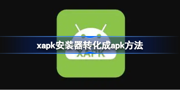 xapk怎么转化成apk xapk安装器转化成apk方法