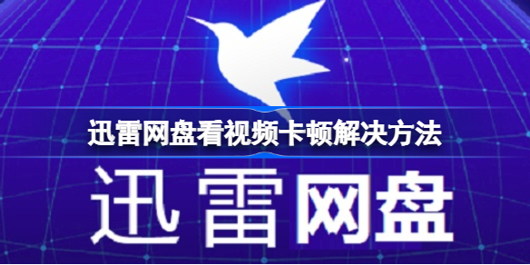 迅雷网盘看视频卡顿怎么办 迅雷网盘看视频卡顿解决方法