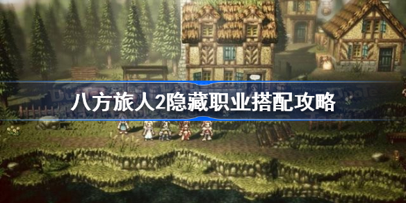 八方旅人2隐藏职业搭配攻略 八方旅人2隐藏职业怎么搭配