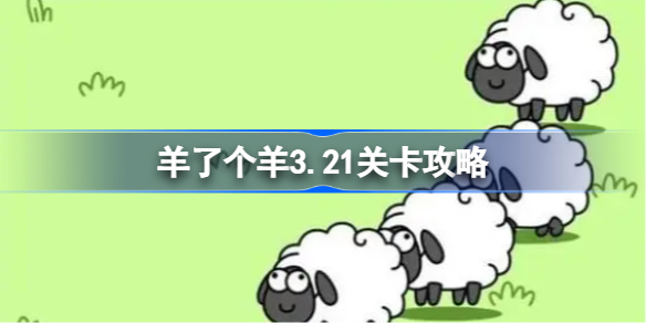 羊了个羊3.21关卡攻略 羊羊大世界3月21日每日一关通关流程