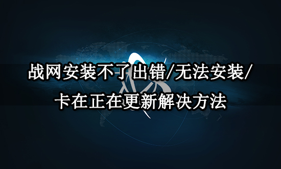 战网安装不了出错/无法安装/卡在正在更新解决方法