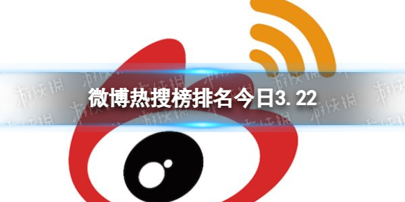 微博热搜榜排名今日3.22 微博热搜榜今日事件3月22日