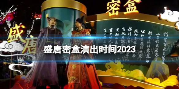 盛唐密盒几点表演盛唐密盒演出时间2023