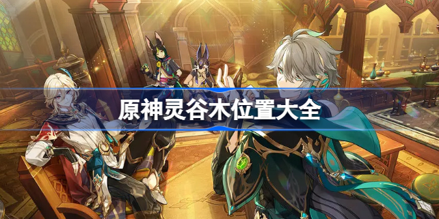 原神灵谷木在哪 原神灵谷木位置大全