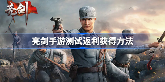 亮剑手游测试返利怎么领取 亮剑手游测试返利获得方法