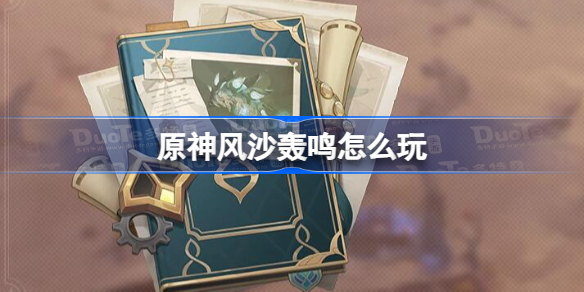 原神风沙轰鸣怎么玩 原神风沙轰鸣玩法说明