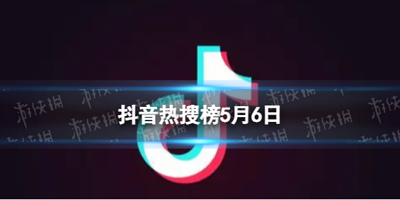 抖音热搜榜5月6日 抖音热搜排行榜今日榜5.6