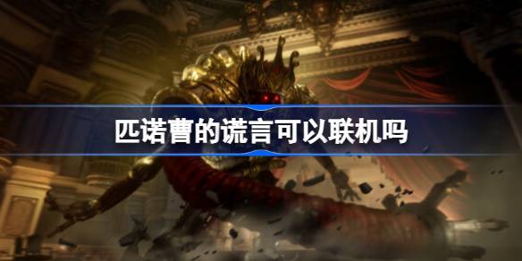 匹诺曹的谎言可以联机吗 匹诺曹的谎言能不能跟好友一起玩