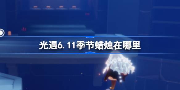 光遇6.11季节蜡烛在哪里 光遇6月11日季节蜡烛位置攻略