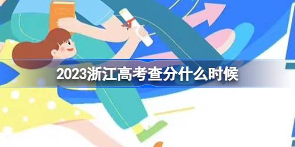 2023浙江高考查分什么时候 浙江高考查分时间2023