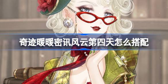 奇迹暖暖密讯风云第四天怎么搭配 奇迹暖暖解码密迅搭配攻略