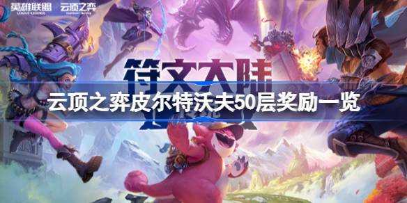 云顶之弈皮尔特沃夫50层有什么奖励 云顶之弈皮尔特沃夫50层奖励一览
