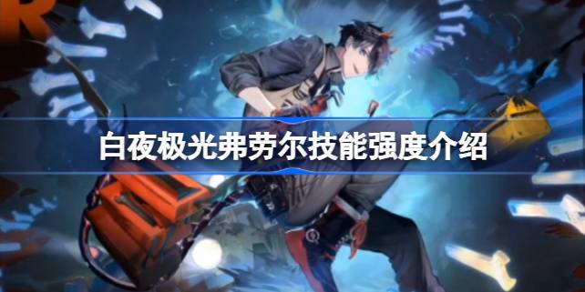 白夜极光弗劳尔强度怎么样 白夜极光弗劳尔技能强度介绍