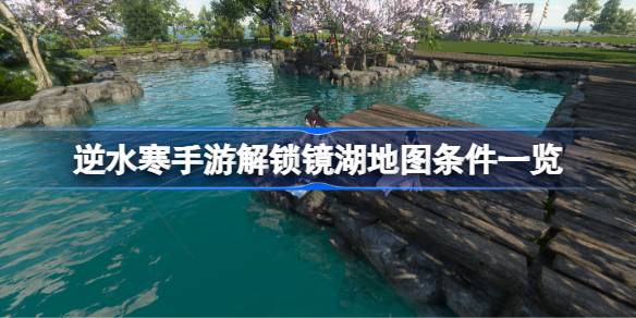 《逆水寒》手游解锁镜湖地图条件是什么？