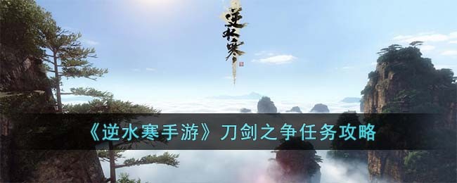 逆水寒手游刀剑之争任务攻略
