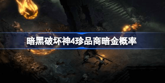 暗黑破坏神4珍品商暗金容易得吗