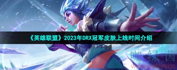 英雄联盟2023年DRX冠军皮肤上线时间介绍