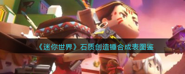 迷你世界石质创造锤合成表图鉴