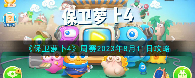 保卫萝卜4周赛2023年8月11日攻略