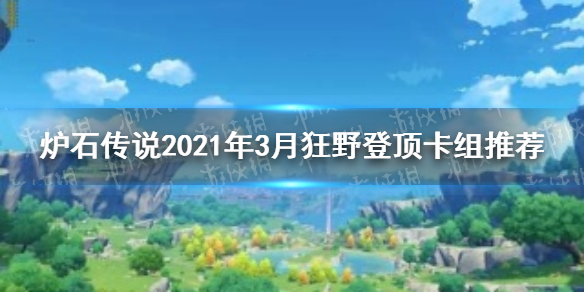 炉石传说2021年3月狂野登顶卡组推荐最新狂野登顶卡组一览