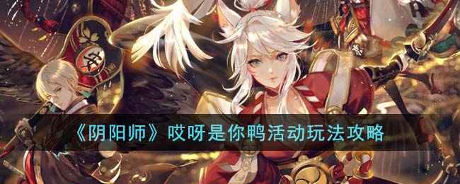 阴阳师哎呀是你鸭活动玩法攻略