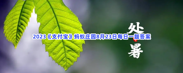 2023支付宝蚂蚁庄园8月23日每日一题答案