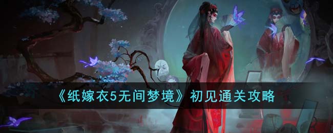 纸嫁衣5无间梦境初见通关攻略