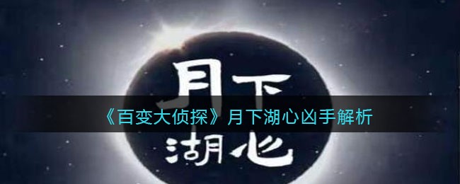 百变大侦探月下湖心凶手解析