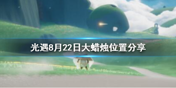 光遇8月22日大蜡烛位置分享-8月22日大蜡烛位置在哪