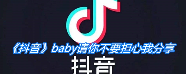 抖音baby请你不要担心我歌曲分享