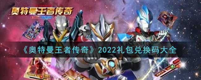 奥特曼王者传奇2022礼包兑换码大全