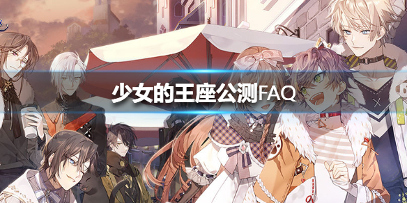 少女的王座公测FAQ新手问题大全