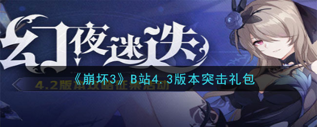 崩坏3B站4.3版本突击礼包兑换码领取