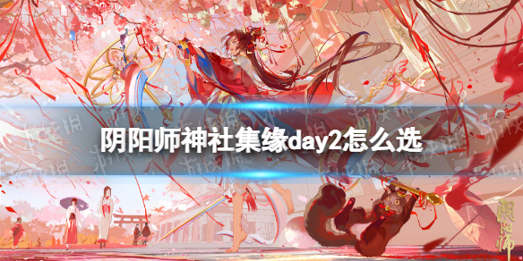 阴阳师神社集缘day2怎么选神社集缘day2玩法攻略